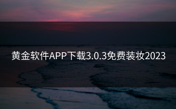 黄金软件APP下载3.0.3免费装妆2023